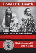 Loyal till Death: Indians and the North-West Rebellion 