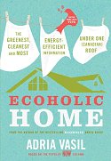 Ecoholic Home: The Greenest, Cleanest and Most Energy-Efficient Information Under One (Canadian) Roof