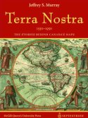 Terra Nostra: The Stories Behind Canada's Maps, 1550-1950