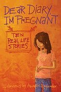Dear Diary, Im Pregnant: Ten Real-Life Stories