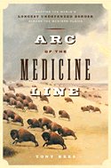 Arc of the Medicine Line: Mapping the World's Largest Undefended Border Across the Western Plains