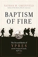Baptism of Fire: The Second Battle of Ypres and the Forging of Canada, April 1915