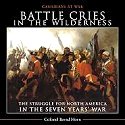 Battle Cries in the Wilderness: The Struggle for North America in the Seven Years' War