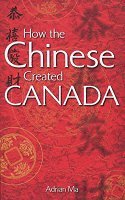 How the Chinese Created Canada