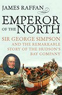 Emperor of the North: Sir George Simpson and the Remarkable Story of the Hudson's Bay Company