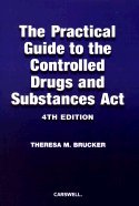 The Practical Guide to the Controlled Drugs and Substances Act, 4th Edition